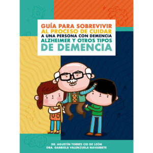 GUÍA PARA SOBREVIVIR AL PROCESO DE CUIDAR A UNA PERSONA CON DEMENCIA ALZHEIMER Y OTROS TI