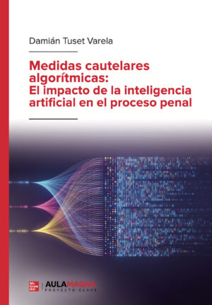 MEDIDAS CAUTELARES ALGORÍTMICAS: EL IMPACTO DE LA INTELIGENCIA ARTIFICIAL EN EL PROCESO P
