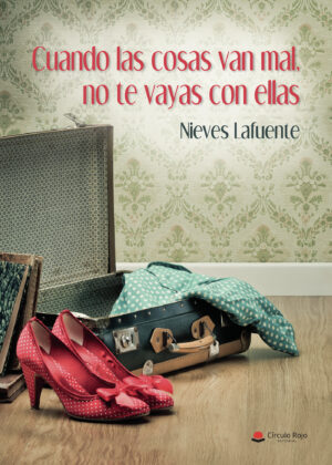 CUANDO LAS COSAS VAN MAL, NO TE VAYAS CON ELLAS
