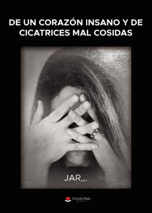 DE UN CORAZON INSANO Y DE CICATRICES MAL COSIDAS