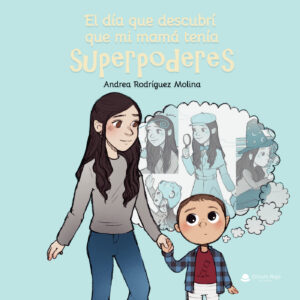 EL DÍA QUE DESCUBRÍ QUE MI MAMÁ TENÍA SUPERPODERES