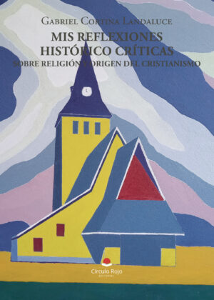 MIS REFLEXIONES HISTÓRICO-CRÍTICAS SOBRE RELIGIÓN Y ORIGEN DEL CRISTIANISMO