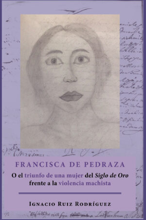 FRANCISCA DE PEDRAZA.O EL TRIUNFO DE UNA MUJER DEL SIGLO DE ORO FRENTE A LA VIOLENCIA MACH