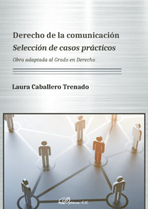 DERECHO DE LA COMUNICACIÓN. SELECCIÓN DE CASOS PRÁCTICOS.OBRA ADAPTADA AL GRADO EN DERE