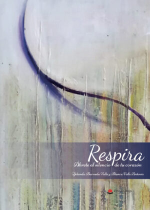 RESPIRA. ÁBRETE AL SILENCIO DE TU CORAZÓN