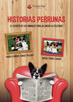 HISTORIAS PERRUNAS. EL SECRETO DE LOS ANIMALES PARA ALCANZAR LA FELICIDAD
