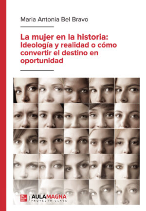 LA MUJER EN LA HISTORIA: IDEOLOGÍA Y REALIDAD O CÓMO CONVERTIR EL DESTINO EN OPORTUNIDAD