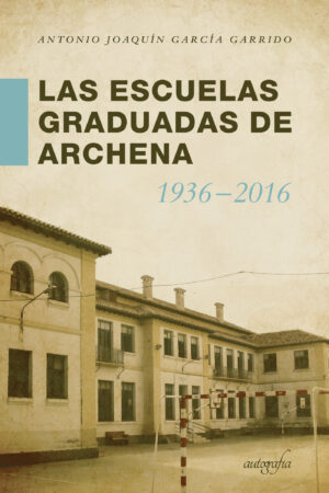 LAS ESCUELAS GRADUADAS EN ARCHENA 1936-2016
