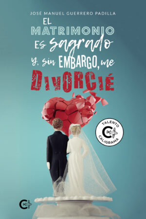 EL MATRIMONIO ES SAGRADO Y, SIN EMBARGO, ME DIVORCIÉ