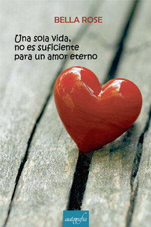 UNA SOLA VIDA, NO ES SUFICIENTE PARA UN AMOR ETERNO