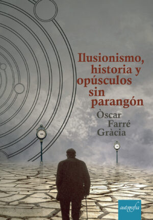 ILUSIONISMO, HISTORIA Y OPÚSCULOS SIN PARANGÓN