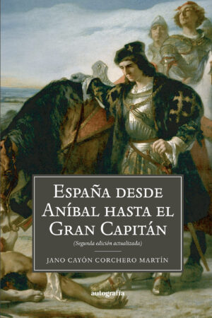 ESPAÑA; DESDE ANIBAL HASTA EL GRAN CAPITÁN