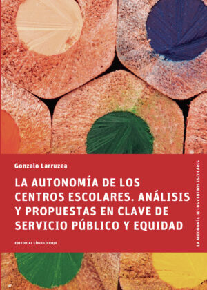 LA AUTONOMÍA DE LOS CENTROS ESCOLARES. ANÁLISIS Y PROPUESTAS EN CLAVE DE SERVICIO PÚBLI