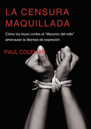 LA CENSURA MAQUILLADA.CÓMO LAS LEYES CONTRA EL DISCURSO DEL ODIO AMENAZAN LA LIBERTAD DE