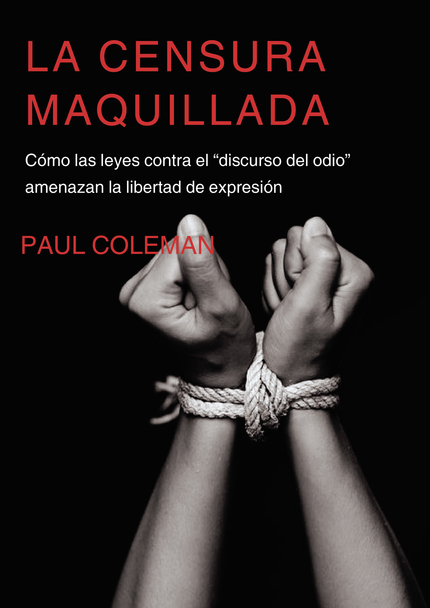 LA CENSURA MAQUILLADA.CÓMO LAS LEYES CONTRA EL DISCURSO DEL ODIO AMENAZAN LA LIBERTAD DE