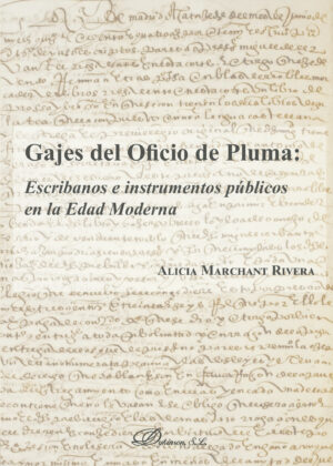 GAJES DEL OFICIO DE PLUMA: ESCRIBANOS E INSTRUMENTOS PÚBLICOS EN LA EDAD MODERNA.