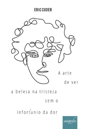 A ARTE DE VER A BELEZA NA TRISTEZA SEM O INFORTUNIO DA DOR