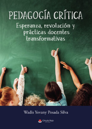 PEDAGOGÍA CRÍTICA: ESPERANZA, REVOLUCIÓN Y PRÁCTICAS DOCENTES TRANSFORMATIVAS