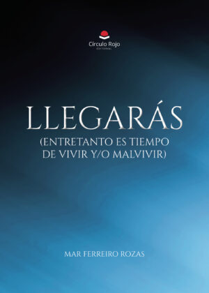 LLEGARÁS (ENTRETANTO ES TIEMPO DE VIVIR Y/O MALVIVIR)