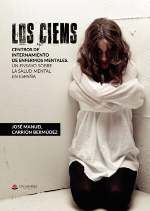 LOS CIEMS. CENTROS DE INTERNAMIENTO DE ENFERMOS MENTALES. UN ENSAYO SOBRE LA SALUD MENTAL