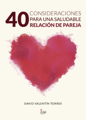 40 CONSIDERACIONES PARA UNA SALUDABLE RELACIÓN DE PAREJA