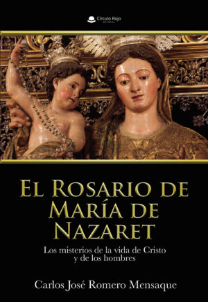 EL ROSARIO DE MARÍA DE NAZARET. LOS MISTERIOS DE LA VIDA DE CRISTO Y DE LOS HOMBRES