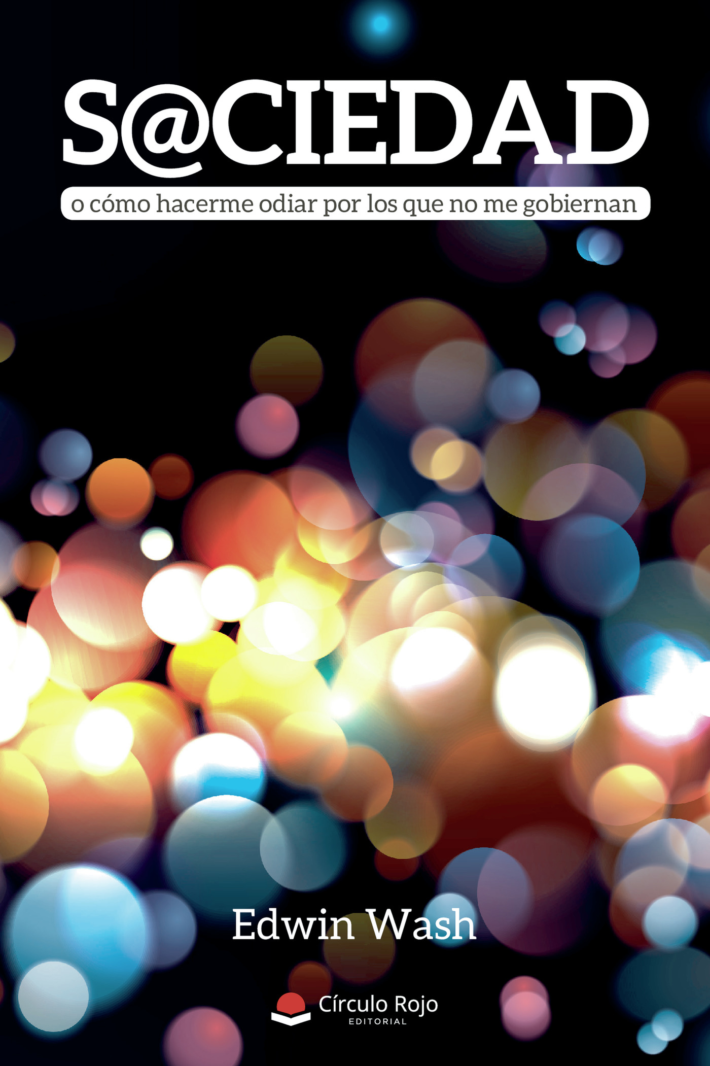 S@CIEDAD O CÓMO HACERME ODIAR POR LOS QUE NO ME GOBIERNAN