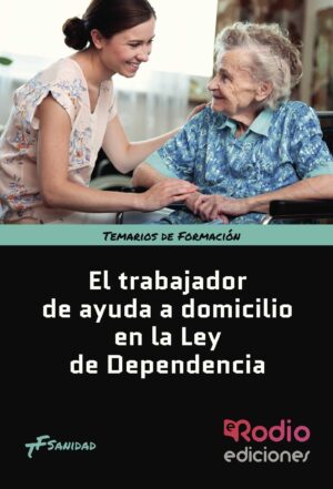 EL TRABAJADOR DE AYUDA A DOMICILIO EN LA LEY DE DEPENDENCIA. TEMARIOS DE FORMACIÓN. SANID