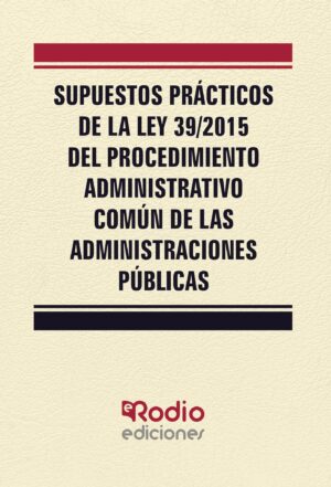 SUPUESTOS PRÁCTICOS DE LA LEY 39/2015 DEL PROCEDIMIENTO ADMINISTRATIVO COMÚN DE LAS ADMI
