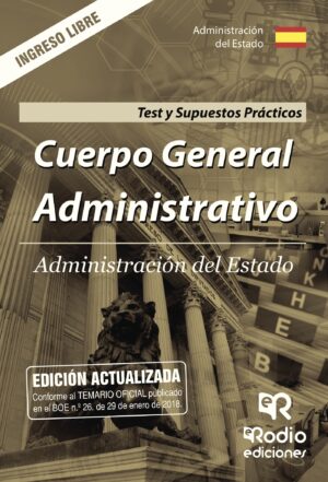 CUERPO GENERAL ADMINISTRATIVO. ADMINISTRACIÓN DEL ESTADO. TEST Y SUPUESTOS PRÁCTICOS. IN