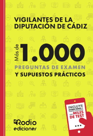 VIGILANTES DE LA DIPUTACIÓN DE CÁDIZ. MÁS DE 1.000 PREGUNTAS DE EXAMEN Y SUPUESTOS PRÁ