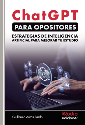 CHATGPT PARA OPOSITORES. ESTRATEGIAS DE INTELIGENCIA ARTIFICIAL PARA MEJORAR TU ESTUDIO