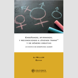 ENSEÑANDO, AFIRMANDO Y RECONOCIENDO A JÓVENES TRANS*+ Y DE GÉNERO CREATIVO: UN MARCO DE