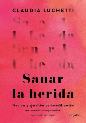 SANAR LA HERIDA - TECNICAS Y EJERCICIOS DE DECODIFICACION